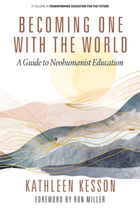Becoming One With the World: A Guide to Neohumanist Education (Transforming Education for the Future)