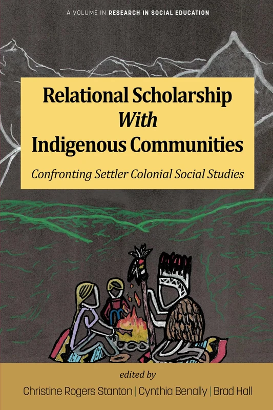 Relational Scholarship With Indigenous Communities: Confronting Settler Colonial Social Studies (Research in Social Education)