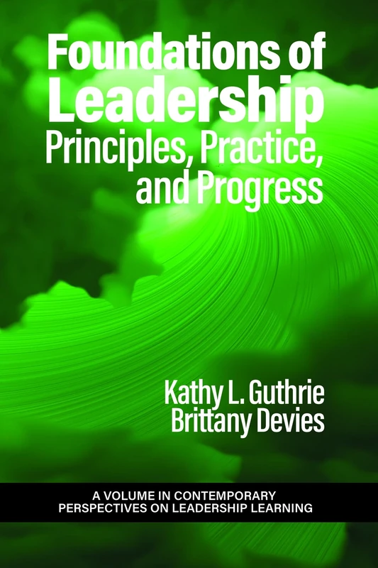 Foundations of Leadership: Principles, Practice, and Progress (Contemporary Perspectives on Leadership Learning)