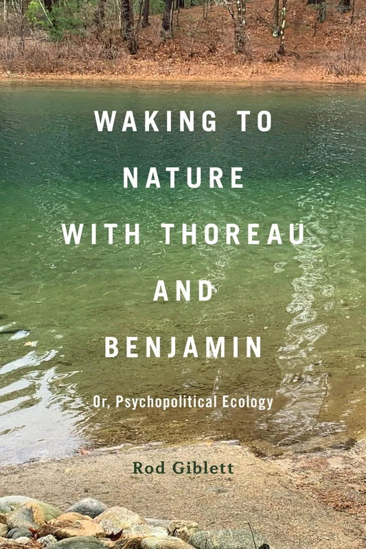 Waking to Nature with Thoreau and Benjamin: Or, Psychopolitical Ecology
