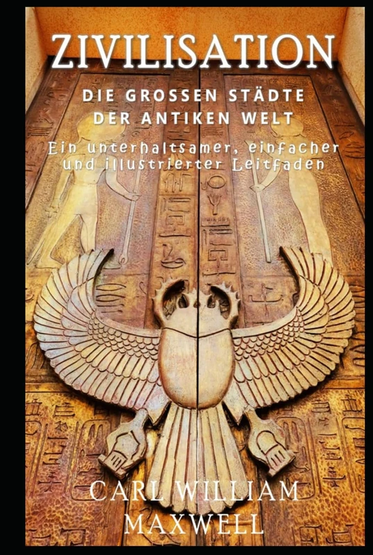 Zivilisation: Die großen Städte der antiken Welt: Eine visuell beeindruckende Reise durch die Zeit (Zivilisation im Wandel der Zeit)