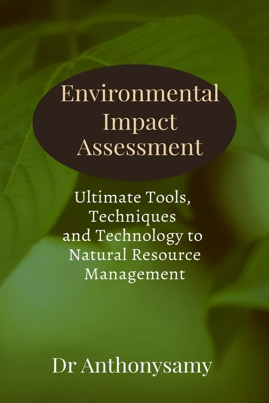 Environmental Impact Assessment: Ultimate Tools, Techniques and Technology to Natural Resource Management
