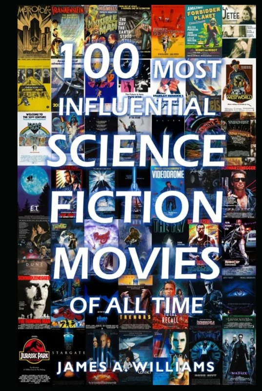 100 Most Influential Science Fiction Movies of All Time: Classic Movies In Cinema History (Classic Cinema)