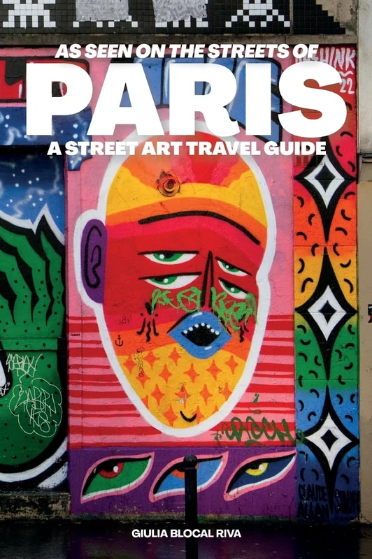 As Seen on the Streets of Paris: A Street Art Travel Guide: 0