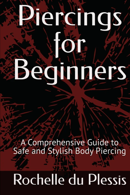 Piercings for Beginners: A Comprehensive Guide to Safe and Stylish Body Piercing