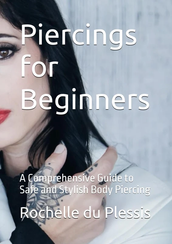 Piercings for Beginners: A Comprehensive Guide to Safe and Stylish Body Piercing