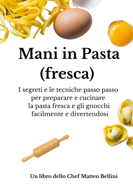 Mani in pasta (fresca): I segreti e le tecniche passo passo per preparare e cucinare la pasta fresca e gli gnocchi facilmente e divertendosi (Chef Matteo Bellini) - Image 1