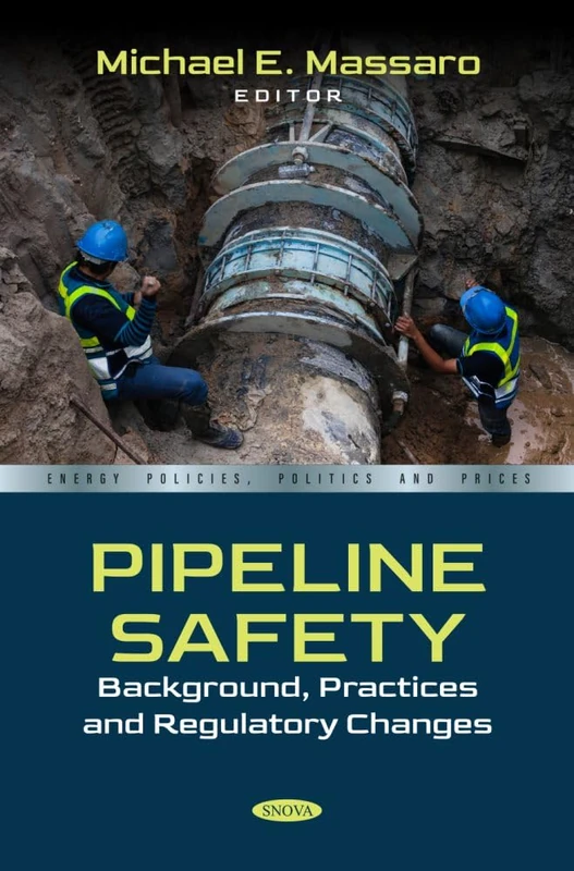 Pipeline Safety: Background, Practices and Regulatory Changes (Energy Policies, Politics and Prices)