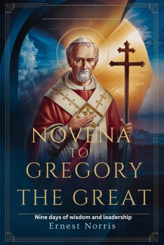 NOVENA TO ST. GREGORY THE GREAT: A NINE DAYS OF WISDOM AND LEADERSHIP (The Novena Prayer books)