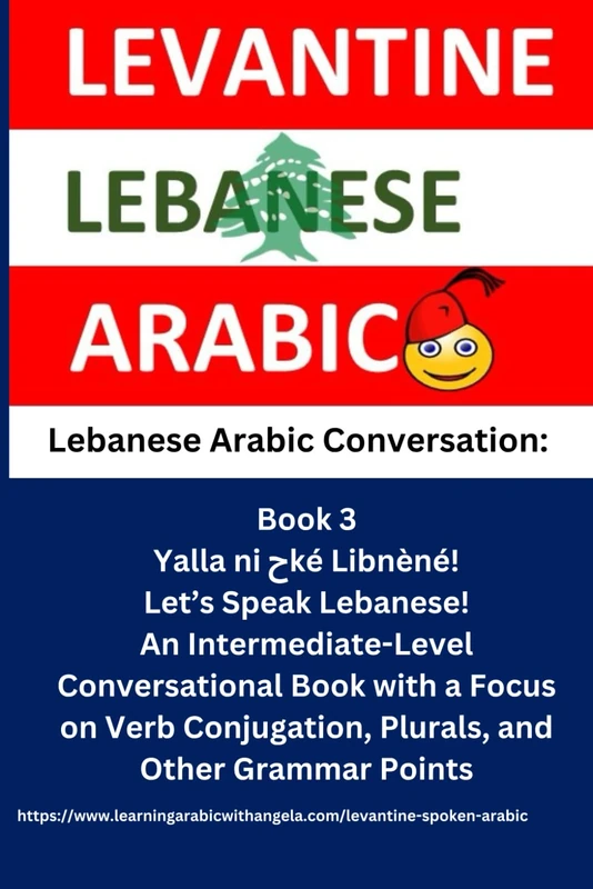 Yalla niحké Libnèné! Let’s Speak Lebanese! Intermediate Level: Book 3 - Conversational (Learn Levantine Lebanese Colloquial or Spoken Arabic)