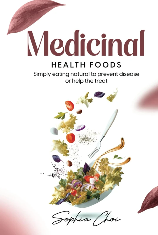 Medicinal Health Foods: Simply Eating Naturally to Prevent Diseases