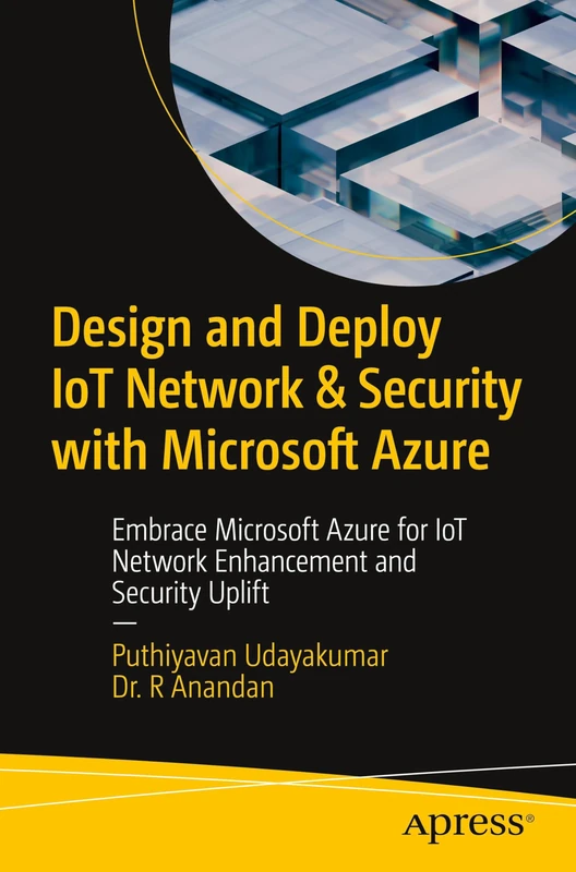 Design and Deploy IoT Network & Security with Microsoft Azure: Embrace Microsoft Azure for IoT Network Enhancement and Security Uplift