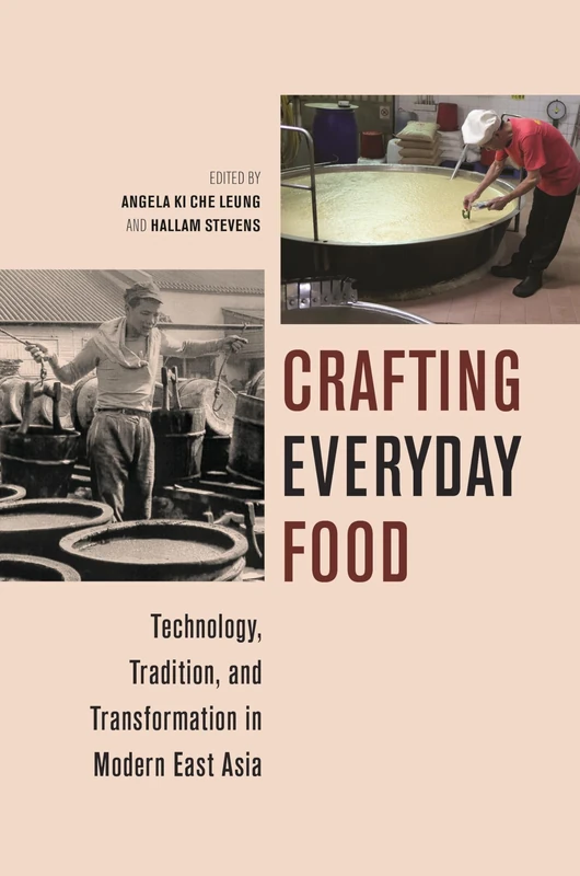 Crafting Everyday Food: Technology, Tradition, and Transformation in Modern East Asia (Food in Asia and the Pacific)