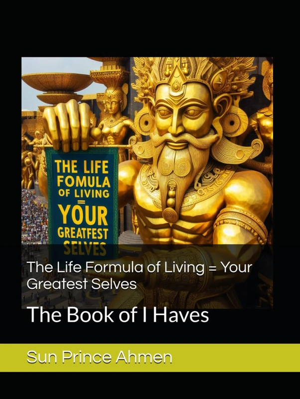 The Life Formula of Living = Your Greatest Selves: The Book of I Haves