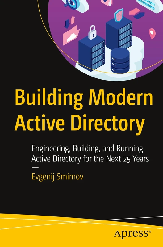 Building Modern Active Directory: Engineering, Building, and Running Active Directory for the Next 25 Years