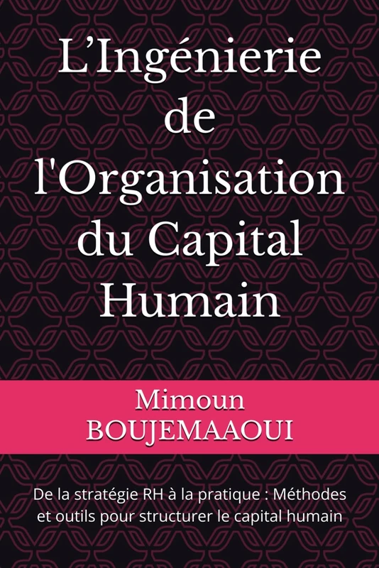 L’Ingénierie de l'Organisation du Capital Humain: De la stratégie RH à la pratique : Méthodes et outils pour structurer le capital humain (Série de livres sur l'Ingénierie du Capital Humain)