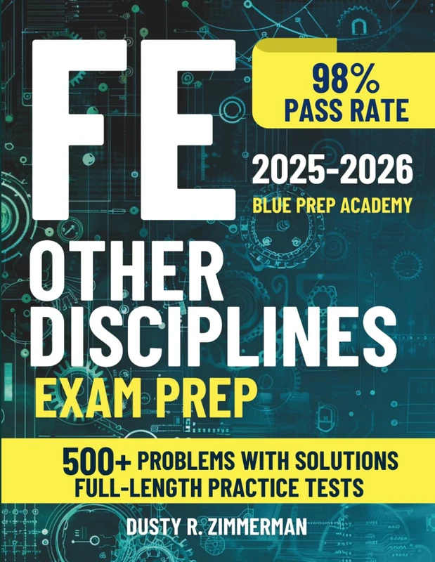 FE Other Disciplines Exam Prep: The All-in-One Study Guide with Practical Problems and Detailed Solutions to Get Ready in Less Than a Month and Pass with a 98% Success Rate on Your First Try