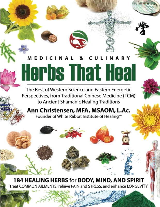 Medicinal and Culinary Herbs That Heal: The Best of Western Science and Eastern Energetic Perspectives, from Traditional Chinese Medicine (TCM) to Ancient Shamanic Healing Traditions