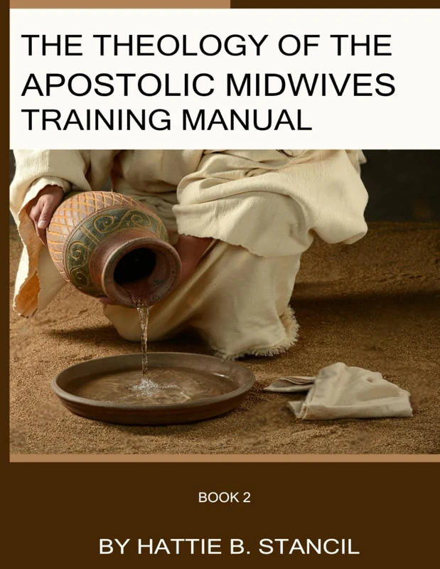The Theology of The Apostolic Midwives Training Manual: The Last Days Anointing of The Church Extended Version