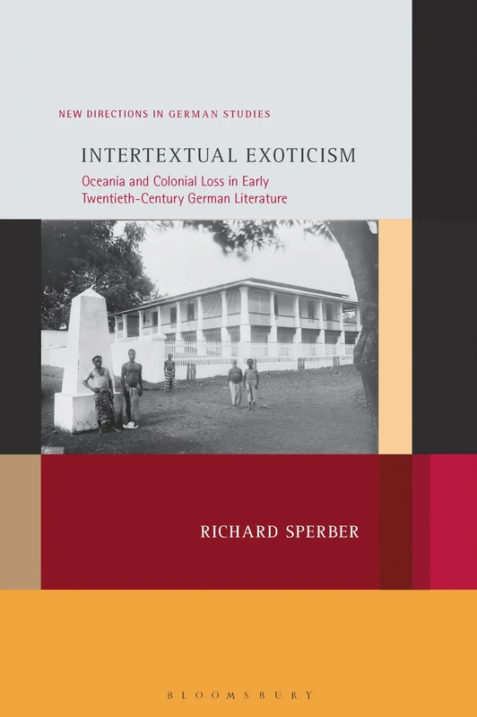 Intertextual Exoticism: Oceania and Colonial Loss in Early Twentieth-Century German Literature (New Directions in German Studies)