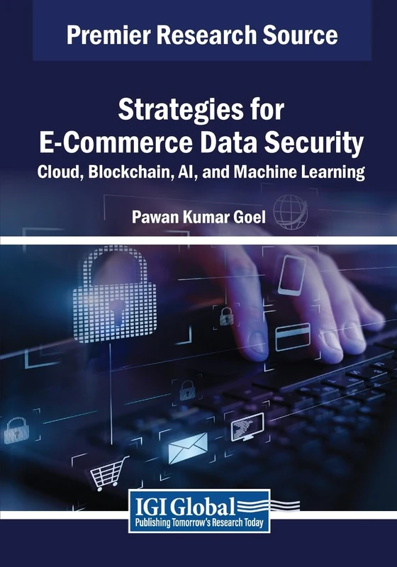 Strategies for E-Commerce Data Security: Cloud, Blockchain, AI, and Machine Learning (Advances in Web Technologies and Engineering)