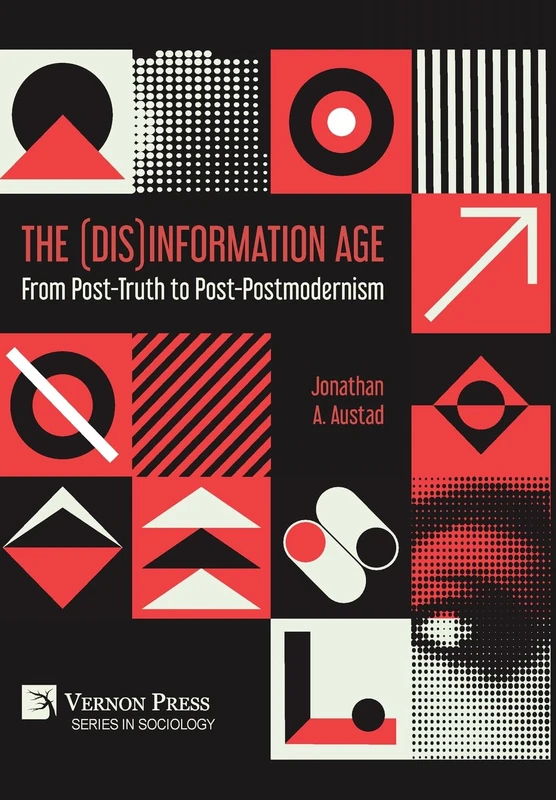 The (Dis)Information Age: From Post-Truth to Post-Postmodernism (Series in Sociology)