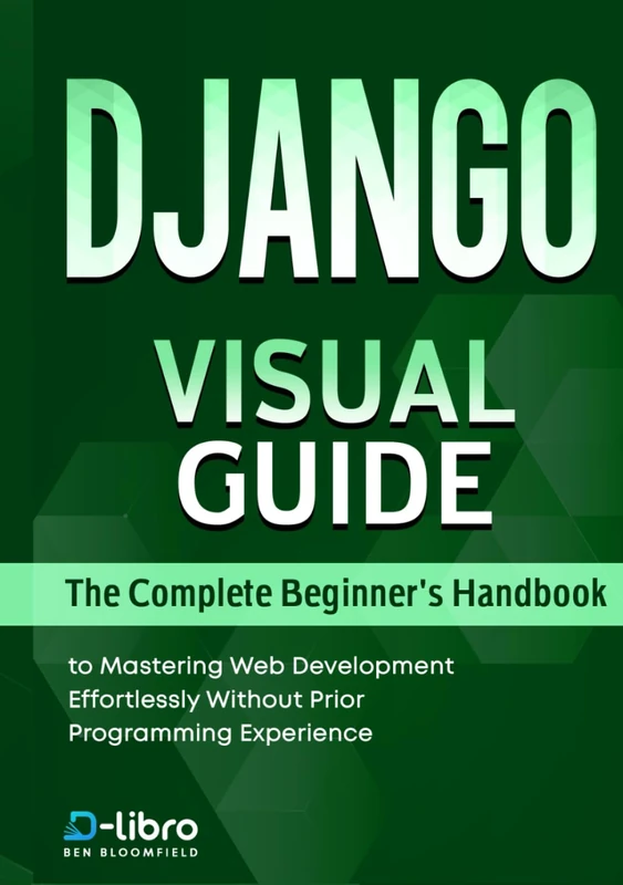Django Visual Guide: The Complete Beginner's Handbook to Mastering Web Development Effortlessly Without Prior Programming Experience (Digital Skill Development Series by D-Libro (2025))