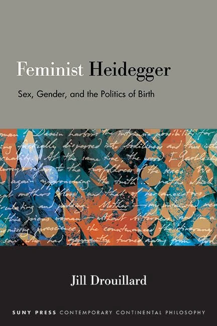 Feminist Heidegger: Sex, Gender, and the Politics of Birth (SUNY series in Contemporary Continental Philosophy)
