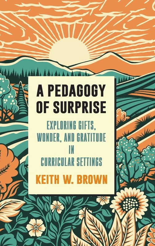 A Pedagogy of Surprise: Exploring Gifts, Wonder, and Gratitude in Curricular Settings