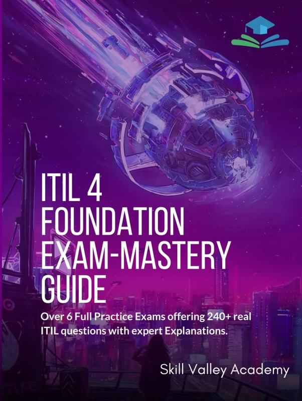 ITIL 4 Foundation Exam-Mastery Guide: Over 6 Full Practice Exams offering 240+ real ITIL questions with expert Explanations.