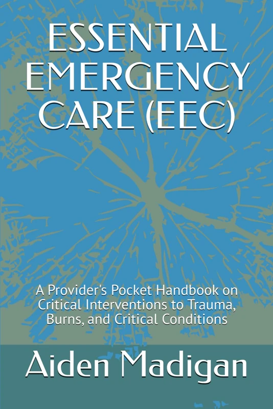 ESSENTIAL EMERGENCY CARE (EEC): A Provider's Pocket Handbook on Critical Interventions to Trauma, Burns, and Critical Conditions