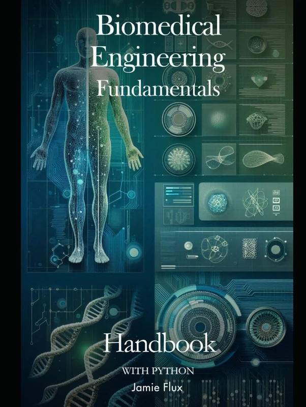 Biomedical Engineering Fundamentals Handbook with Python (Genesis Protocol: Next Generation Technology for Biological and Life Sciences)