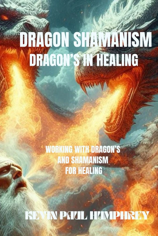 Dragon Shamanism - Dragon’s in Healing: Working with Dragon’s and Shamanism for Healing (The adventures with Dragons)
