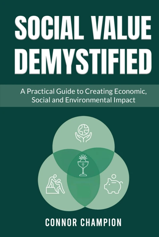 Social Value Demystified: A Practical Guide to Creating Economic, Social and Environmental Impact
