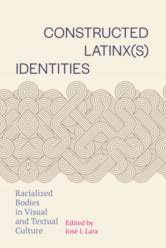 Constructed Latinx(s) Identities: Racialized Bodies in Visual and Textual Culture