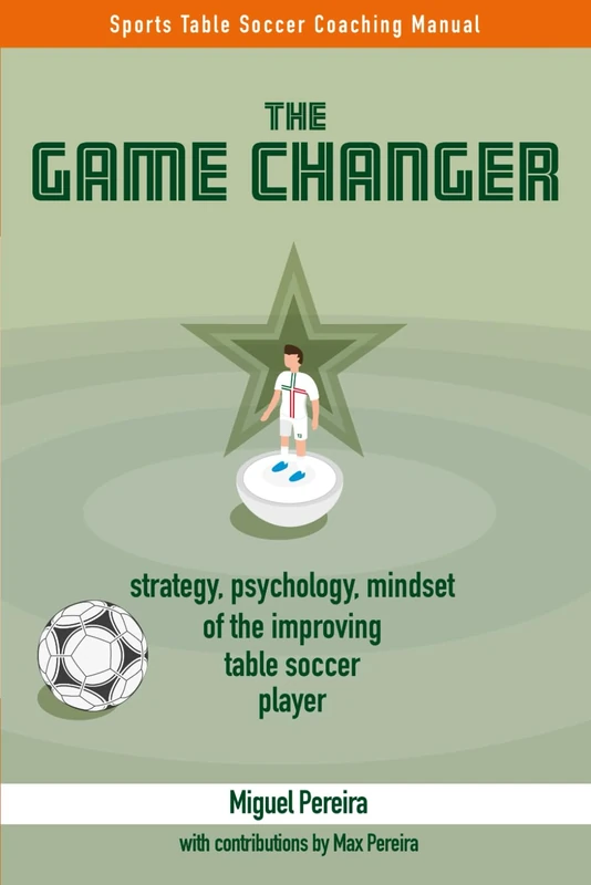 The Game Changer: strategy, psychology, mindset of the improving table soccer player