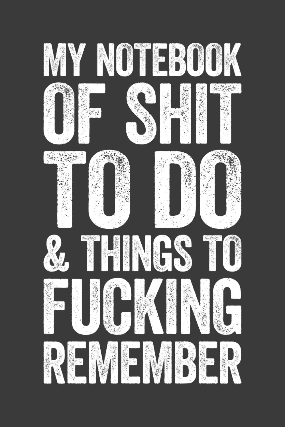 My Notebook Of Shit To Do And Things To Fucking Remember: 6 x 9 Blank Lined Notebook Journal - Funny Saying Sarcastic Work Gag Gift for Office Coworkers, Employees, Adults, Boss