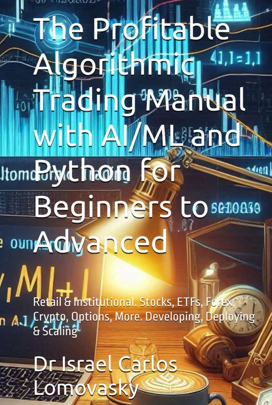 The Profitable Algorithmic Trading Manual with AI/ML and Python for Beginners to Advanced: Retail & Institutional. Stocks, ETFs, Forex, Crypto, Options, More. Developing, Deploying & Scaling