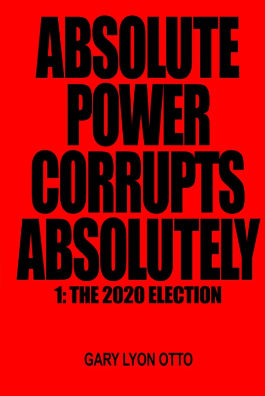 Absolute Power Corrupts Absolutely: The 2020 Election