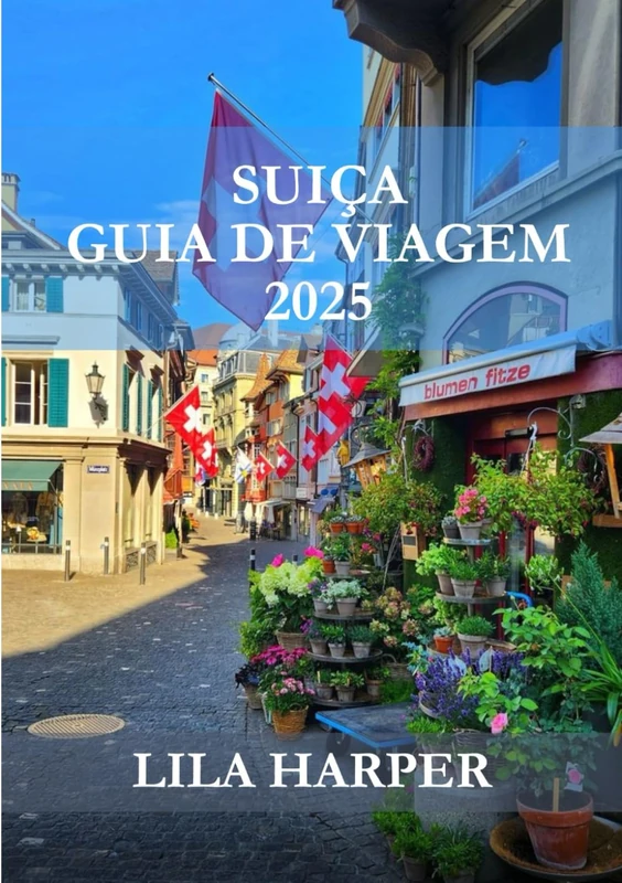 SUÍÇA GUIA DE VIAGEM 2025: Explorando o coração da Europa – dos majestosos Alpes às cidades atemporais, sua jornada definitiva o aguarda.