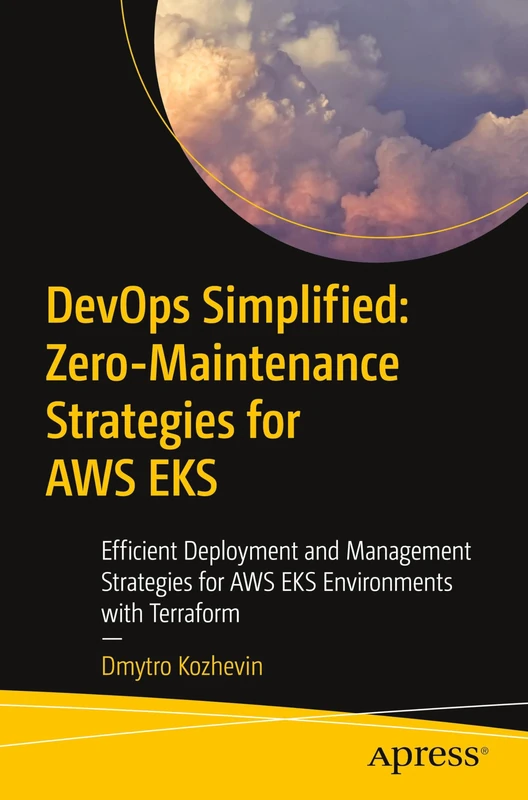 DevOps Simplified: Zero-Maintenance Strategies for AWS EKS: Efficient Deployment and Management Strategies for AWS EKS Environments with Terraform
