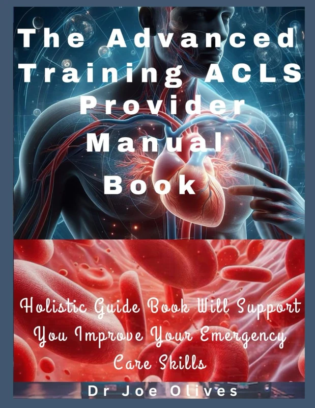 The Advanced Training ACLS Provider Manual Book: Holistic Guide Book Will Support You Improve Your Emergency Care Skills