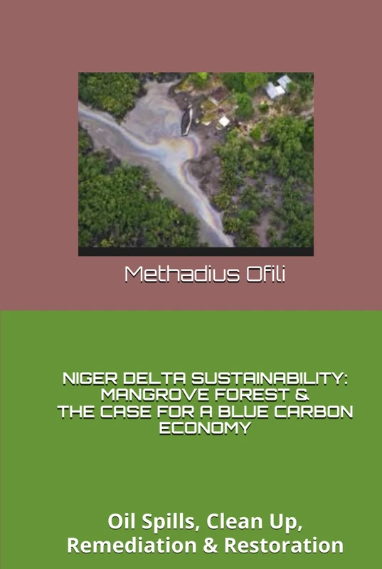 NIGER DELTA SUSTAINABILITY: MANGROVE FOREST & THE CASE FOR A BLUE CARBON ECONOMY: Oil Spills, Clean Up, Remediation & Restoration
