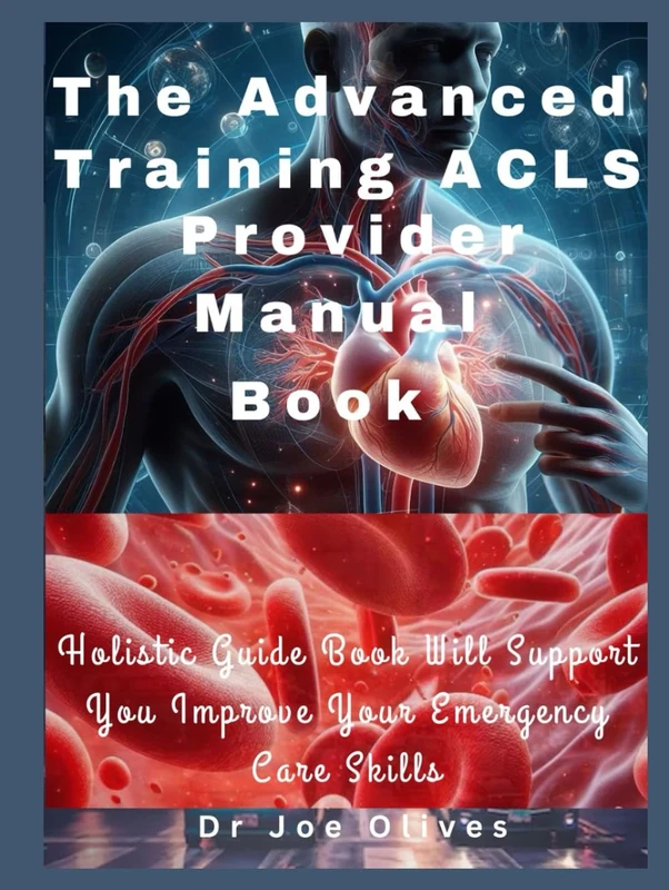 The Advanced Training ACLS Provider Manual Book: Holistic Guide Book Will Support You Improve Your Emergency Care Skills