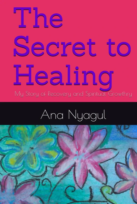 The Secret to Healing: My Story of Recovery and Spiritual Growthry