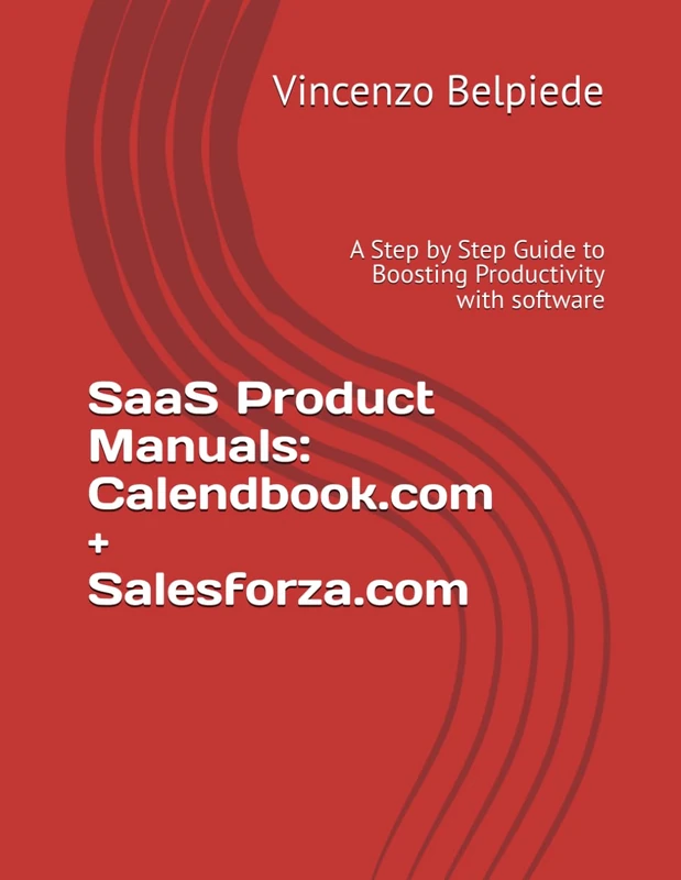SaaS Product Manuals: Calendbook.com + Salesforza.com: A Step by Step Guide to Boosting Productivity with software (The SaaS Bible: The Ultimate Software as a Service Guide for Entrepreneurs)