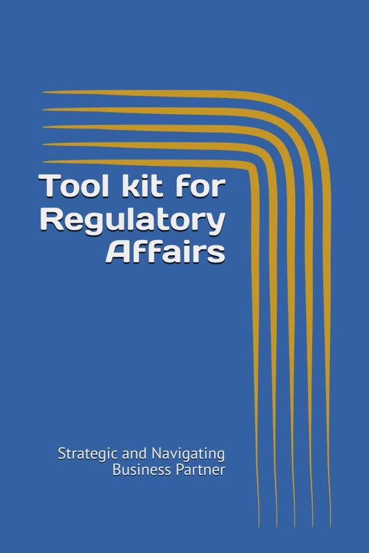 Tool kit for Regulatory Affairs: Strategic and Navigating Business Partner