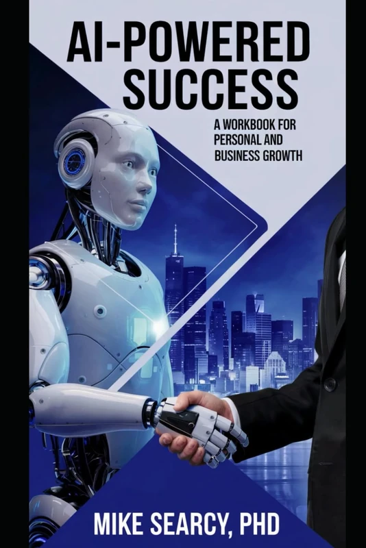 AI-Powered Success: A Workbook For Personal And Business Growth (Why AI Series: Your Blueprint for Thriving in an AI-Driven World)