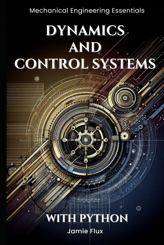 Dynamics And Control Systems (Mechanical Engineering Essentials with Python)