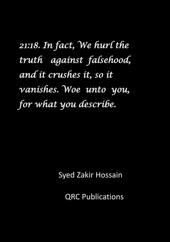 In fact, We hurl the truth against falsehood, and it crushes it, so it vanishes. Woe unto you, for what you describe.